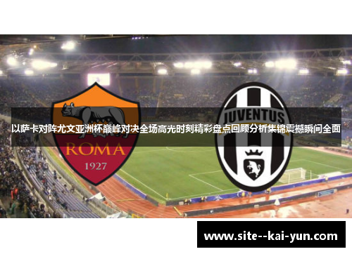 以萨卡对阵尤文亚洲杯巅峰对决全场高光时刻精彩盘点回顾分析集锦震撼瞬间全面