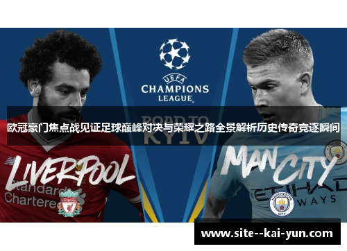 欧冠豪门焦点战见证足球巅峰对决与荣耀之路全景解析历史传奇竞逐瞬间